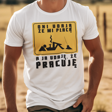 Koszulka męska | Oni Udają, Że Mi Płacą A Ja Udaję, Że Pracuję