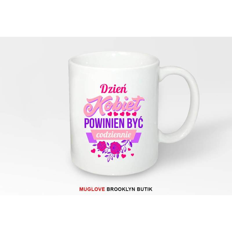 Kubek z nadrukiem DZIEŃ KOBIET POWINIEN BYĆ CODZIENNIE