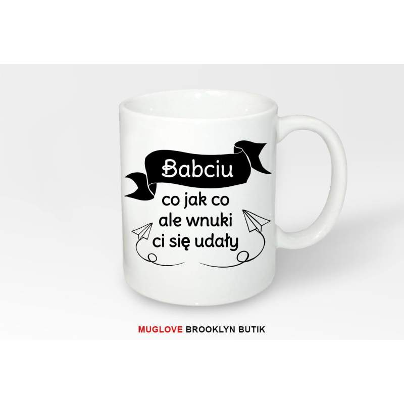 Kubek z nadrukiem Babciu co jak co ale wnuki ci sie udały