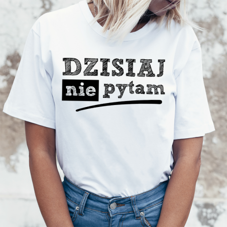 T-shirt lady DZISIAJ NIE PYTAM